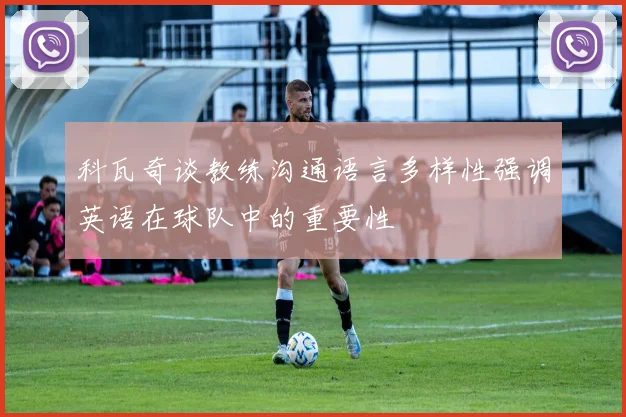 科瓦奇谈教练沟通语言多样性强调英语在球队中的重要性